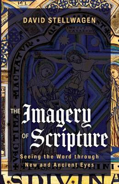 The Imagery of Scripture: Seeing the Word through New and Ancient Eyes by David Stellwagen 9781666736403