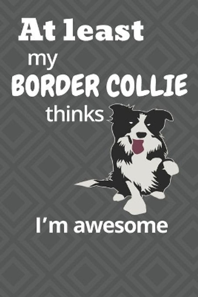 At least My Border Collie thinks I'm awesome: For Border Collie Dog Fans by Wowpooch Blog 9781676657903