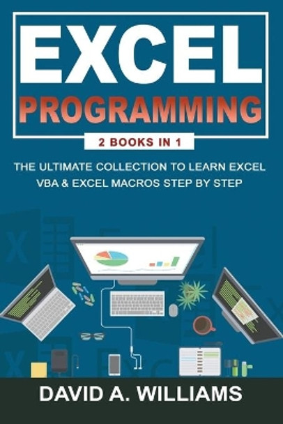 Excel Programming: The Ultimate Collection to Learn Excel VBA & Excel Macros Step by Step by David A Williams 9781676827481