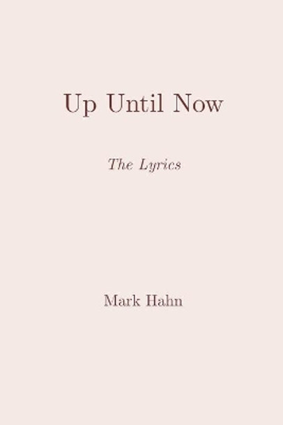 Up Until Now: The Lyrics by Mark Hahn 9781686035487