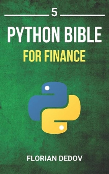 The Python Bible Volume 5: Python For Finance (Stock Analysis, Trading, Share Prices) by Florian Dedov 9781686407376