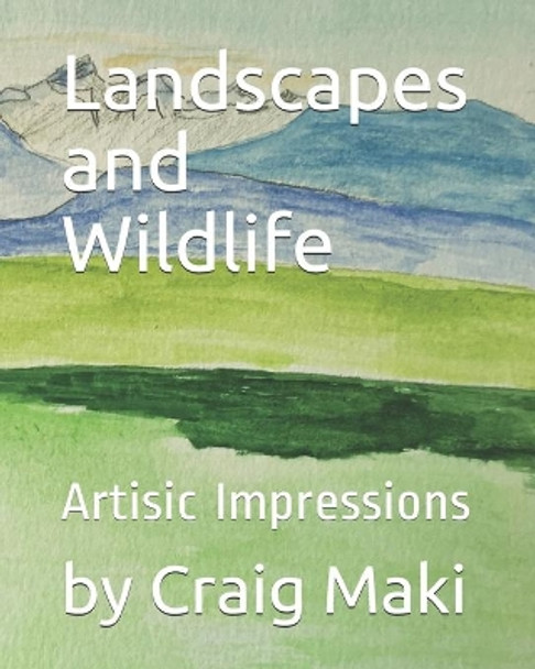 Landscapes and Wildlife: Artistic Impressions by Craig Michael Maki 9781687765772