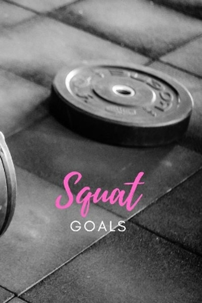 Squat Goals: Maximize your Fitness with Fitness Goal Tracker by Fitness Life Journals 9781688807037