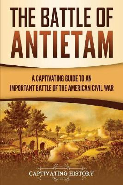 The Battle of Antietam: A Captivating Guide to an Important Battle of the American Civil War by Captivating History 9781647486402