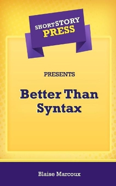 Short Story Press Presents Better Than Syntax by Blaise Marcoux 9781648912283