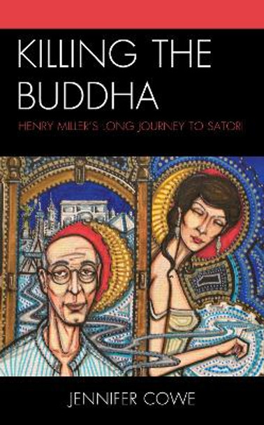 Killing the Buddha: Henry Miller’s Long Journey to Satori by Jennifer Cowe 9781683930419