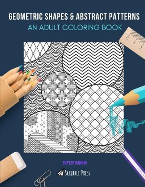 Geometric Shapes & Abstract Patterns: AN ADULT COLORING BOOK: Geometric Shapes & Abstract Patterns - 2 Coloring Books In 1 by Skyler Rankin 9781690948018