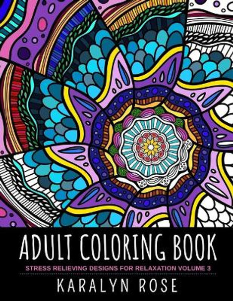 Adult Coloring Book: Stress Relieving Designs for Relaxation Volume 3 by Karalyn Rose 9781691025312