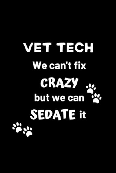 Vet Tech We Can't Fix Crazy But We Can Sedate It: Gifts for Veterinary Technicians & Animal Rescue heroes - Paw prints cover design - Appreciation Gifts for Vet Techs by Nordic Paper Co 9781699637012