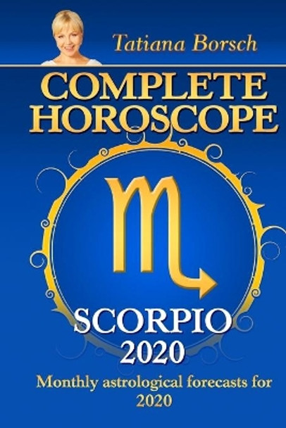 Complete Horoscope SCORPIO 2020: Monthly Astrological Forecasts for 2020 by Tatiana Borsch 9781699797945