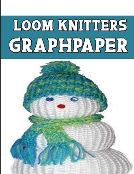 loom knitters GraphPapeR: ideal to designed and formatted knitters this knitter graph paper is used to designing loom knitting charts for new patterns. by Kehel Publishing 9781651470374