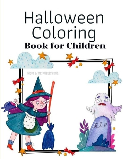 Halloween Coloring Book for Children: The Activity Books for kids ages 4-8 with funny ghost, zombies, little witch in fun and easy collection. by Mom & Me Publishing 9781701070158