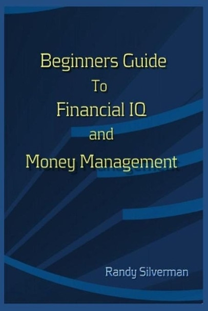 Beginners Guide to Financial IQ & Money Management by Randy Silverman 9781703780482