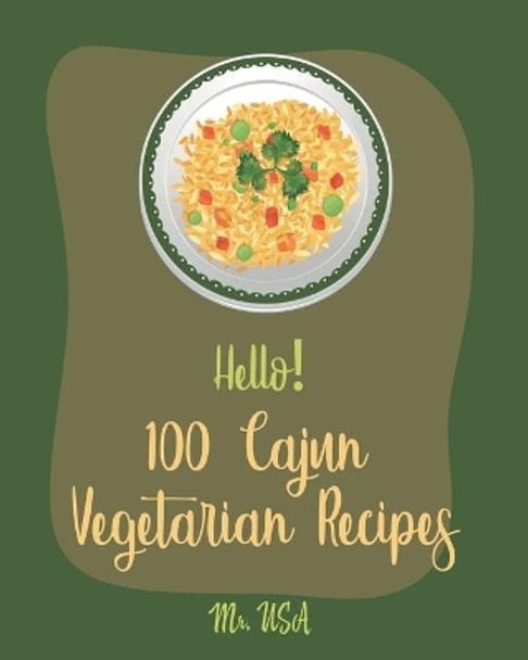 Hello! 100 Cajun Vegetarian Recipes: Best Cajun Vegetarian Cookbook Ever For Beginners [Best Cajun Cookbook, Cajun Vegan Cookbook, Cajun Seafood Cookbook, Healthy Cajun Cookbook] [Book 1] by MR USA 9781705657126