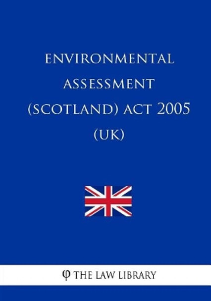 Environmental Assessment (Scotland) Act 2005 (UK) by The Law Library 9781717336767