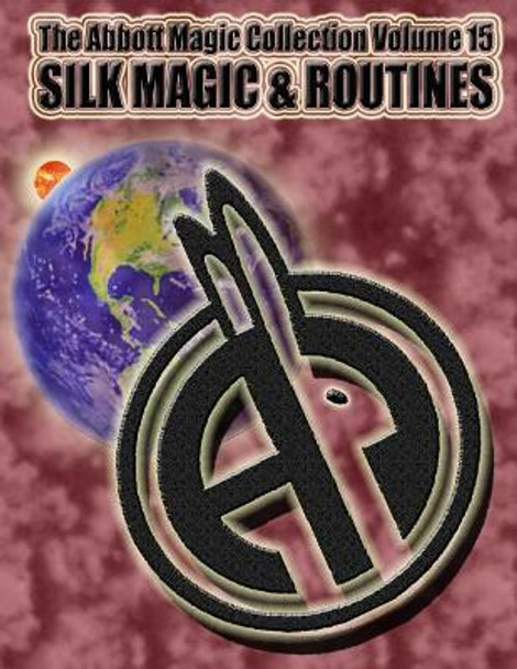 The Abbott Magic Collection Volume 15: Silk Magic & Routines by Chuck Kleiber 9781718750050