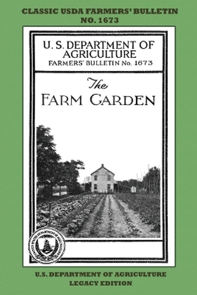 The Farm Garden (Legacy Edition): The Classic USDA Farmers' Bulletin No. 1673 With Tips And Traditional Methods In Sustainable Gardening And Permaculture by U S Department of Agriculture 9781643891309