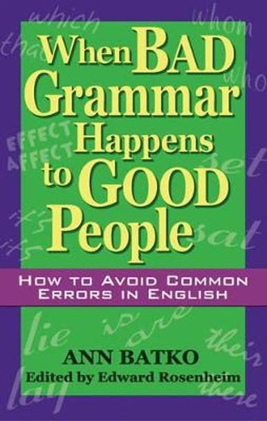 When Bad Grammar Happens to Good People: How to Avoid Common Errors in English by Ann Batko 9781564147226