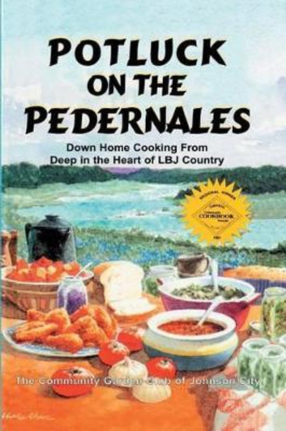 Potluck on the Pedernales: Down Home Cooking from Deep in the Heart of LBJ Country by Club of Johnson City Community Garden 9781571684172
