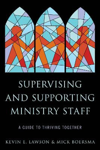 Supervising and Supporting Ministry Staff: A Guide to Thriving Together by Kevin E. Lawson 9781566997850