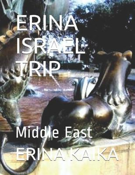 Erina Israel Trip: Middle East by Erina Denise Kaika 9798670154925