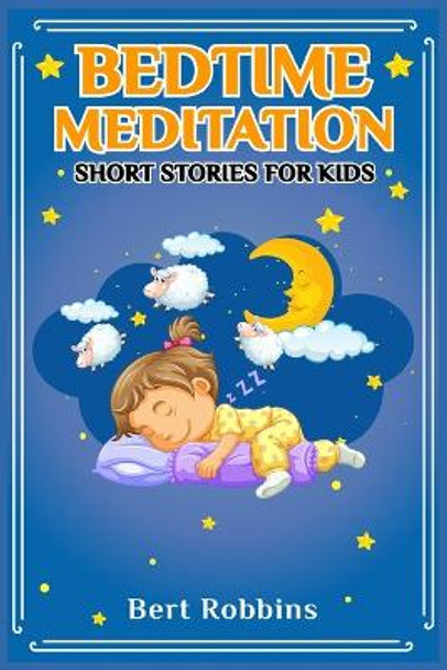 Bedtime Meditation Short Stories for Kids: Short Tales with Comforting Messages to Read to Your Child Before Bedtime to Promote a Peaceful, Restful Night's Sleep and a World of Wonderful Dreams (2022) by Bert Robbins 9783986534448