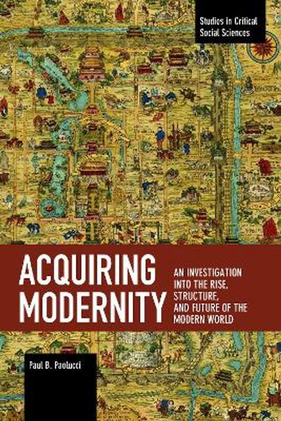 Acquiring Modernity: An Investigation Into the Rise, Structure, and Future of the Modern World by Paul Paolucci