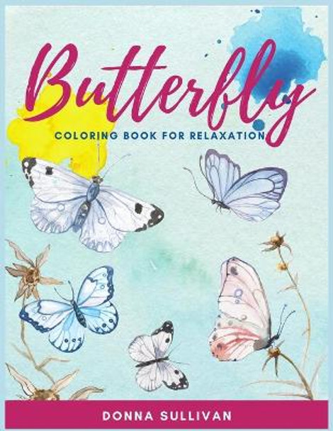 Butterly Coloring book for relaxation and stress relief: A Coloring book for adults to avoid anxiety while having fun by Donna Sullivan 9781802852172