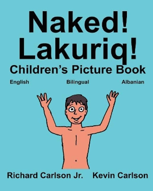 Naked! Lakuriq!: Children's Picture Book English-Albanian (Bilingual Edition) by Kevin Carlson 9781542988049