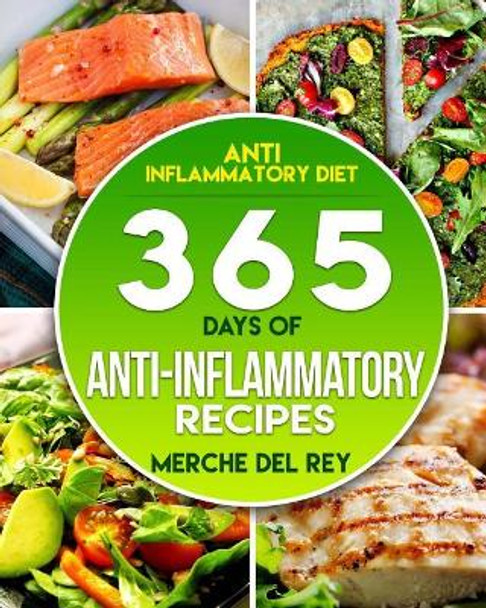 Anti-inflammatory Diet: 365 Days Of Anti-Inflammatory Recipes by Mercedes Del Rey 9781544821900