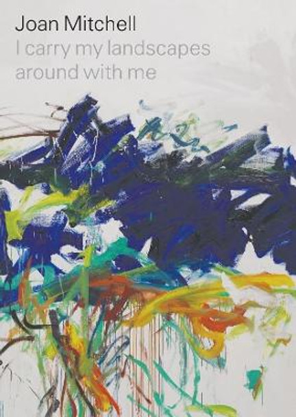 Joan Mitchell: I carry my landscapes around with me by Joan Mitchell