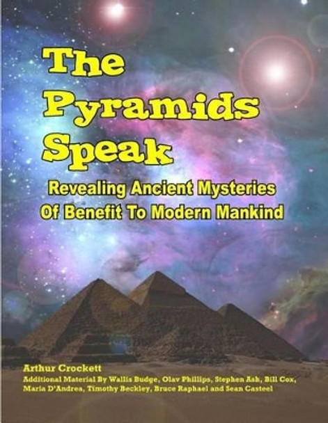 The Pyramids Speak: Revealing Ancient Mysteries of Benefit to Modern Mankind by Arthur Crockett 9781606111635