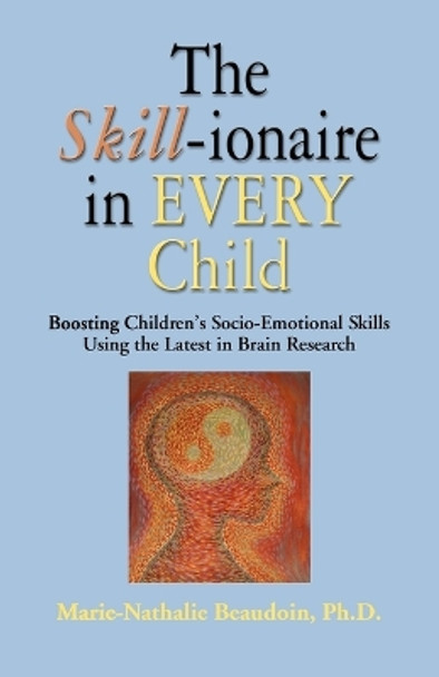 The SKILL-ionaire in Every Child: Boosting Children's Socio-Emotional Skills Using the Latest in Brain Research by Marie-Nathalie Beaudoin PhD 9781609104764