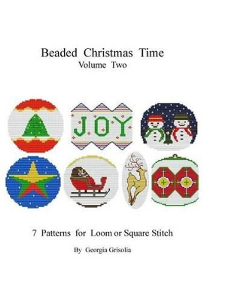 Beaded Christmas Time Volume Two: patterns for ornaments by Georgia Grisolia 9781517676926