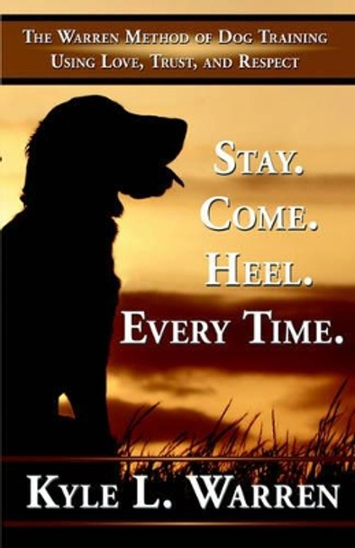 Stay. Come. Heel. Every Time by Kyle Warren 9781595409805