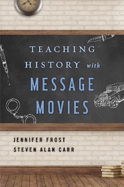 Teaching History with Message Movies by Jennifer Frost 9781442278387