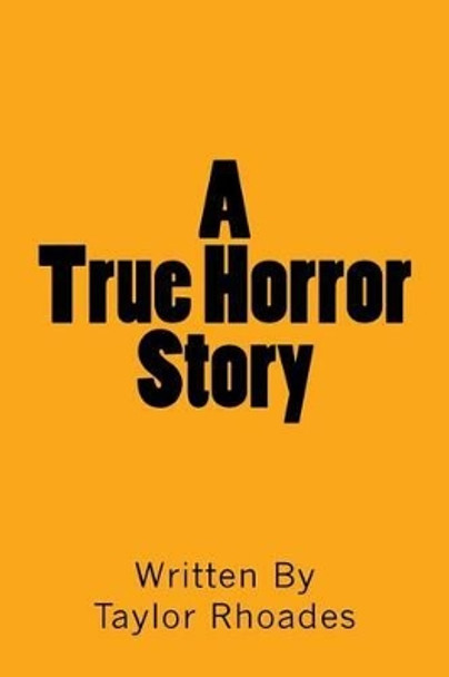 A True Horror Story by Taylor David Rhoades 9781519116093