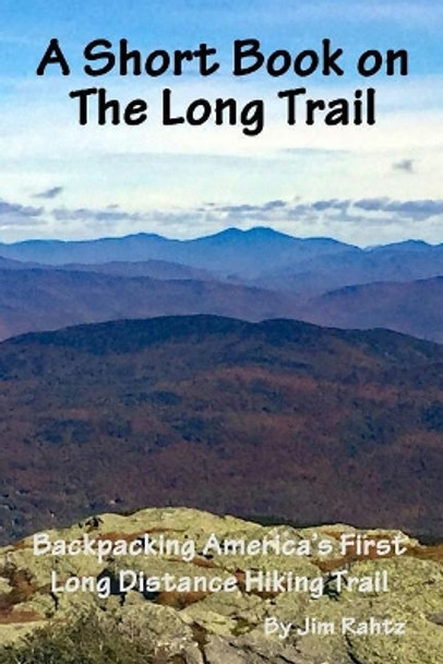 A Short Book on the Long Trail: Backpacking America's First Long Distance Hiking Trail by Jim Rahtz 9781519676993