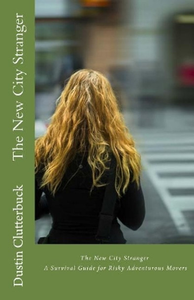 The New City Stranger: A Survival Guide for Risky Adventurous Movers by Dustin Clutterbuck 9781522743163