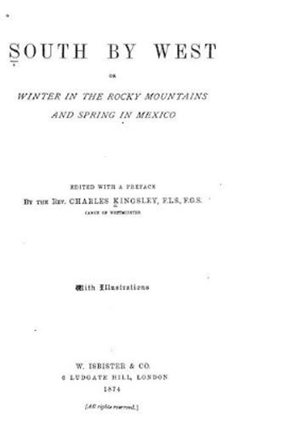 South by West, Or, Winter in the Rocky Mountains and Spring in Mexico by Charles Kinglsey 9781523224586