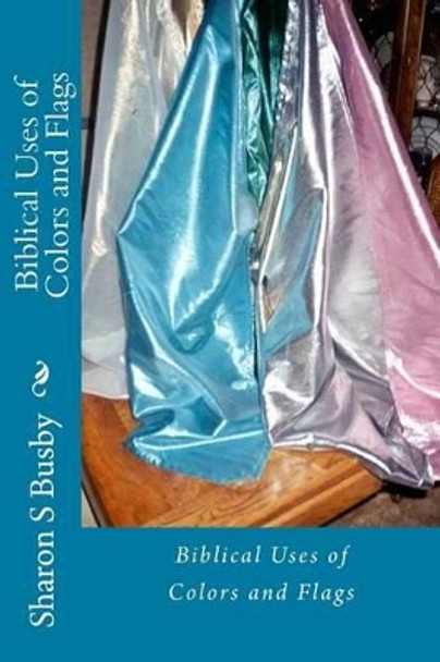 Biblical Uses of Colors and Flags by Sharon S Busby 9781523721962