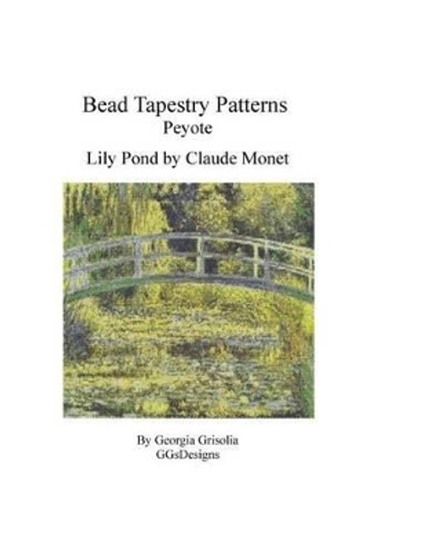 Bead Tapestry Patterns Peyote Lily Pond by Monet by Georgia Grisolia 9781530789801