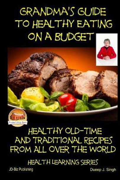 Grandma's Guide to Healthy Eating on a Budget - Healthy Old-Time and Traditional by Dueep J Singh 9781505529623