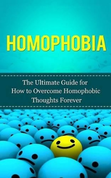 Homophobia: The Ultimate Guide for How to Overcome Homophobic Thoughts Forever by Caesar Lincoln 9781507848173