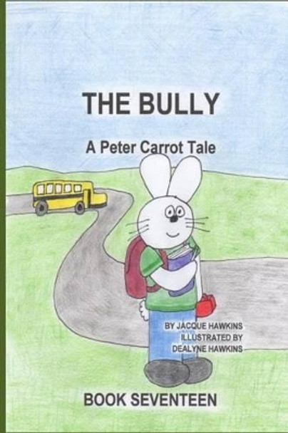 The Bully: Peter is being bullied at school and doesn't know what to do. by Dealyne Dawn Hawkins 9781503147348