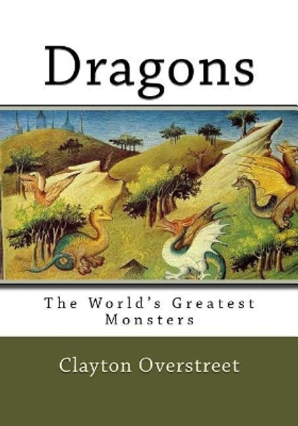 Dragons: The World's Greatest Monsters by Clayton Overstreet 9781548252830