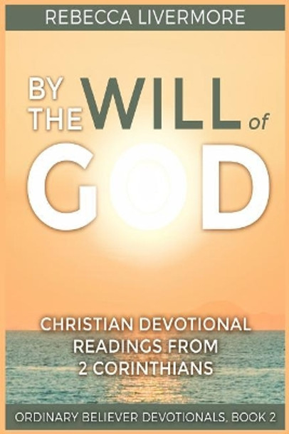 By the Will of God: Christian Devotional Readings from 2 Corinthians by Rebecca Livermore 9781548279509
