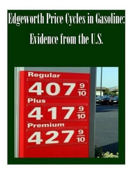 Edgeworth Price Cycles in Gasoline: Evidence from the U.S. by Federal Trade Commission 9781502479549