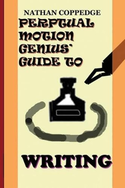 The Perpetual Motion Genius' Guide to Writing: The Best Tips on Writing---From a Genius by Nathan Coppedge 9781502597984