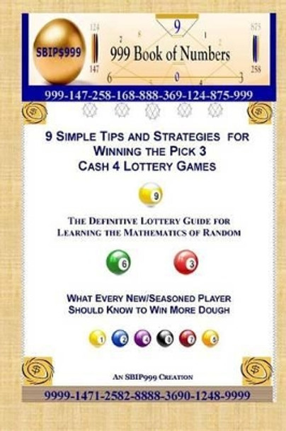 9 Simple Tips and Strategies for Winning the Pick 3 Cash 4 Lottery Games: The Definitive Guide for Learning the Mathematics of Random by S B I P 999 9781505285017